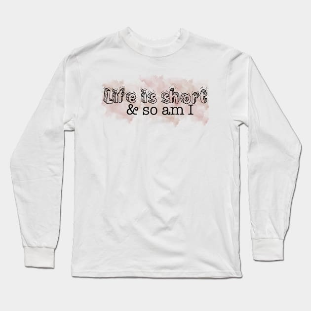 Life is short so am I Long Sleeve T-Shirt by CreatingChaos